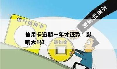 信用卡逾期一年才还款：影响大吗？