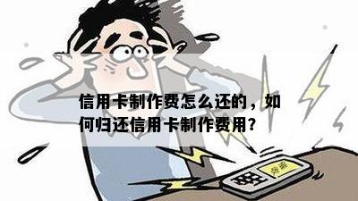 信用卡制作费怎么还的，如何归还信用卡制作费用？