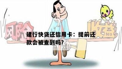 建行快贷还信用卡：提前还款会被查到吗？