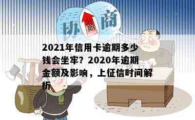 2021年信用卡逾期多少钱会坐牢？2020年逾期金额及影响，上时间解析