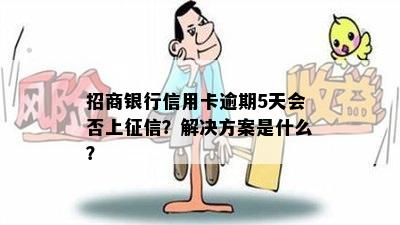 招商银行信用卡逾期5天会否上？解决方案是什么？