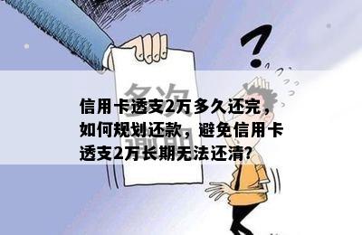 信用卡透支2万多久还完，如何规划还款，避免信用卡透支2万长期无法还清？