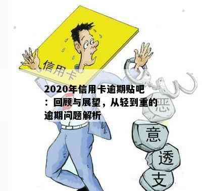 2020年信用卡逾期贴吧：回顾与展望，从轻到重的逾期问题解析