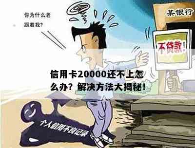 信用卡20000还不上怎么办？解决方法大揭秘！