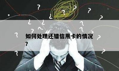 如何处理还错信用卡的情况？