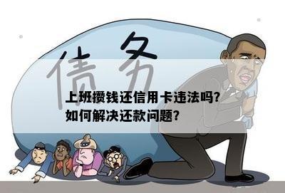 上班攒钱还信用卡违法吗？如何解决还款问题？