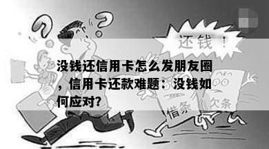 没钱还信用卡怎么发朋友圈，信用卡还款难题：没钱如何应对？