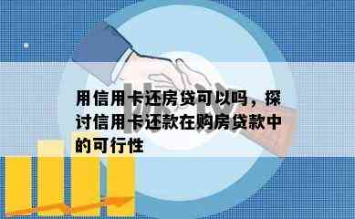 用信用卡还房贷可以吗，探讨信用卡还款在购房贷款中的可行性