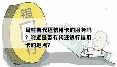 周村有代还信用卡的服务吗？附近是否有代还银行信用卡的地点？