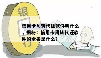 信用卡周转代还软件叫什么，揭秘：信用卡周转代还软件的全名是什么？