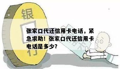 张家口代还信用卡电话，紧急求助！张家口代还信用卡电话是多少？