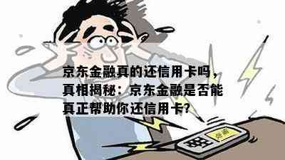 京东金融真的还信用卡吗，真相揭秘：京东金融是否能真正帮助你还信用卡？