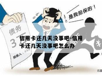 信用卡还几天没事吧-信用卡还几天没事吧怎么办