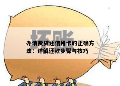 办消费贷还信用卡的正确方法：详解还款步骤与技巧