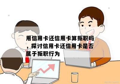 用信用卡还信用卡算拒职吗，探讨信用卡还信用卡是否属于拒职行为