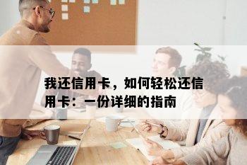 我还信用卡，如何轻松还信用卡：一份详细的指南