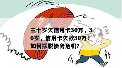 三十岁欠信用卡30万，30岁，信用卡欠款30万：如何摆脱债务危机？