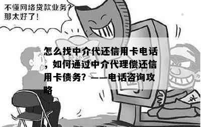 怎么找中介代还信用卡电话，如何通过中介代理偿还信用卡债务？——电话咨询攻略