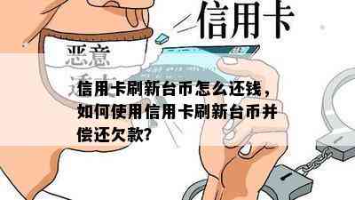 信用卡刷新台币怎么还钱，如何使用信用卡刷新台币并偿还欠款？