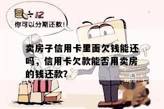 卖房子信用卡里面欠钱能还吗，信用卡欠款能否用卖房的钱还款？