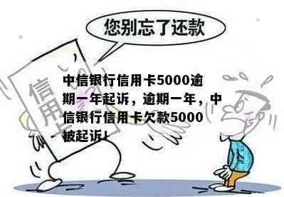 中信银行信用卡5000逾期一年起诉，逾期一年，中信银行信用卡欠款5000被起诉！