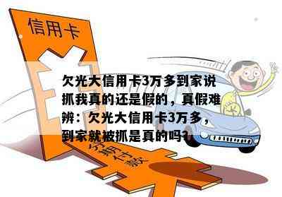 欠光大信用卡3万多到家说抓我真的还是假的，真假难辨：欠光大信用卡3万多，到家就被抓是真的吗？