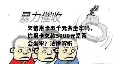 欠信用卡五千元会坐牢吗，信用卡欠款5000元是否会坐牢？法律解析