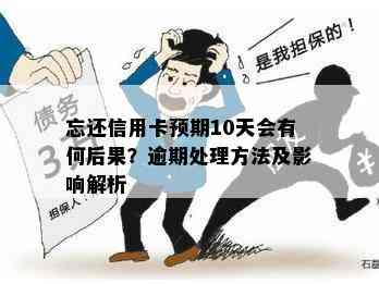 忘还信用卡预期10天会有何后果？逾期处理方法及影响解析