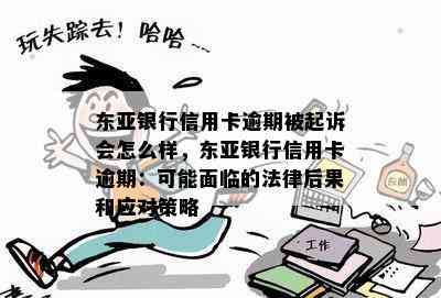 东亚银行信用卡逾期被起诉会怎么样，东亚银行信用卡逾期：可能面临的法律后果和应对策略