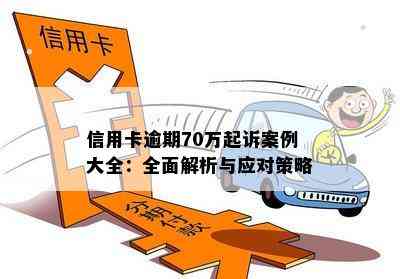 信用卡逾期70万起诉案例大全：全面解析与应对策略