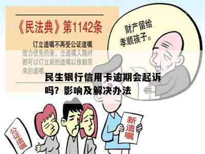 民生银行信用卡逾期会起诉吗？影响及解决办法