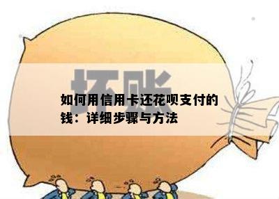 如何用信用卡还花呗支付的钱：详细步骤与方法