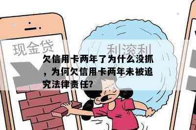 欠信用卡两年了为什么没抓，为何欠信用卡两年未被追究法律责任？