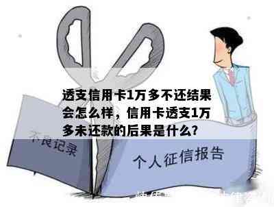 透支信用卡1万多不还结果会怎么样，信用卡透支1万多未还款的后果是什么？