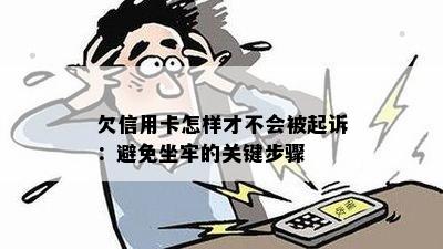 欠信用卡怎样才不会被起诉：避免坐牢的关键步骤