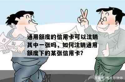 通用额度的信用卡可以注销其中一张吗，如何注销通用额度下的某张信用卡？