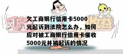 欠工商银行信用卡5000元起诉到法院怎么办，如何应对被工商银行信用卡5000元并被起诉的情况