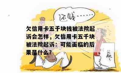 欠信用卡五千块钱被法院起诉会怎样，欠信用卡五千块被法院起诉：可能面临的后果是什么？