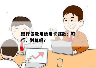 银行贷款用信用卡还款：可行、划算吗？