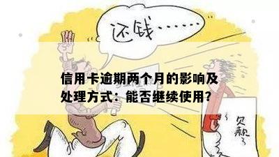 信用卡逾期两个月的影响及处理方式：能否继续使用？