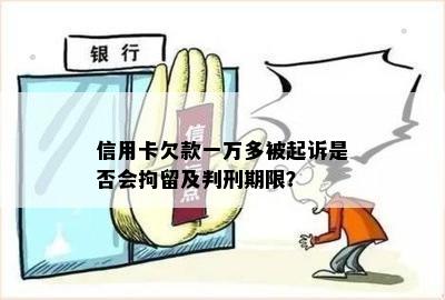 信用卡欠款一万多被起诉是否会拘留及判刑期限？