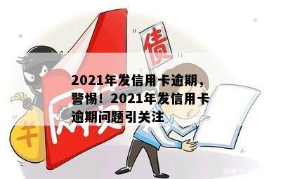 2021年发信用卡逾期，警惕！2021年发信用卡逾期问题引关注