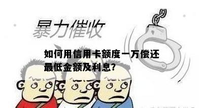 如何用信用卡额度一万偿还更低金额及利息？