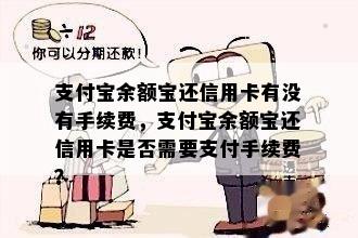 支付宝余额宝还信用卡有没有手续费，支付宝余额宝还信用卡是否需要支付手续费？