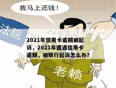 2021年信用卡逾期被起诉，2021年遭遇信用卡逾期，被银行起诉怎么办？