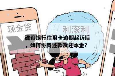 建设银行信用卡逾期起诉后，如何协商还款及还本金？