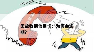 无故收到信用卡：为何会逾期？