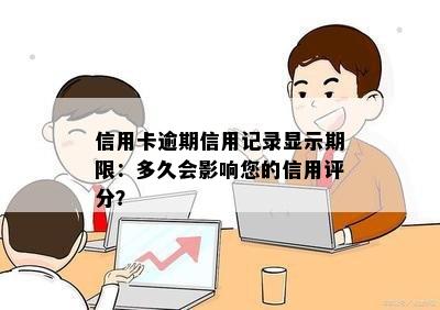 信用卡逾期信用记录显示期限：多久会影响您的信用评分？