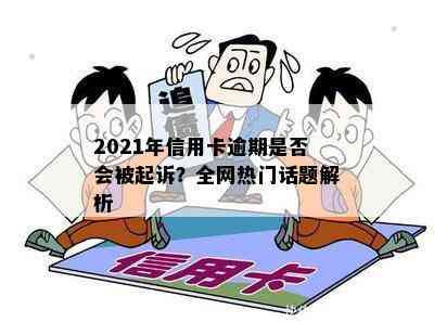 2021年信用卡逾期是否会被起诉？全网热门话题解析