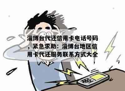 淄博台代还信用卡电话号码，紧急求助：淄博台地区信用卡代还服务联系方式大全！